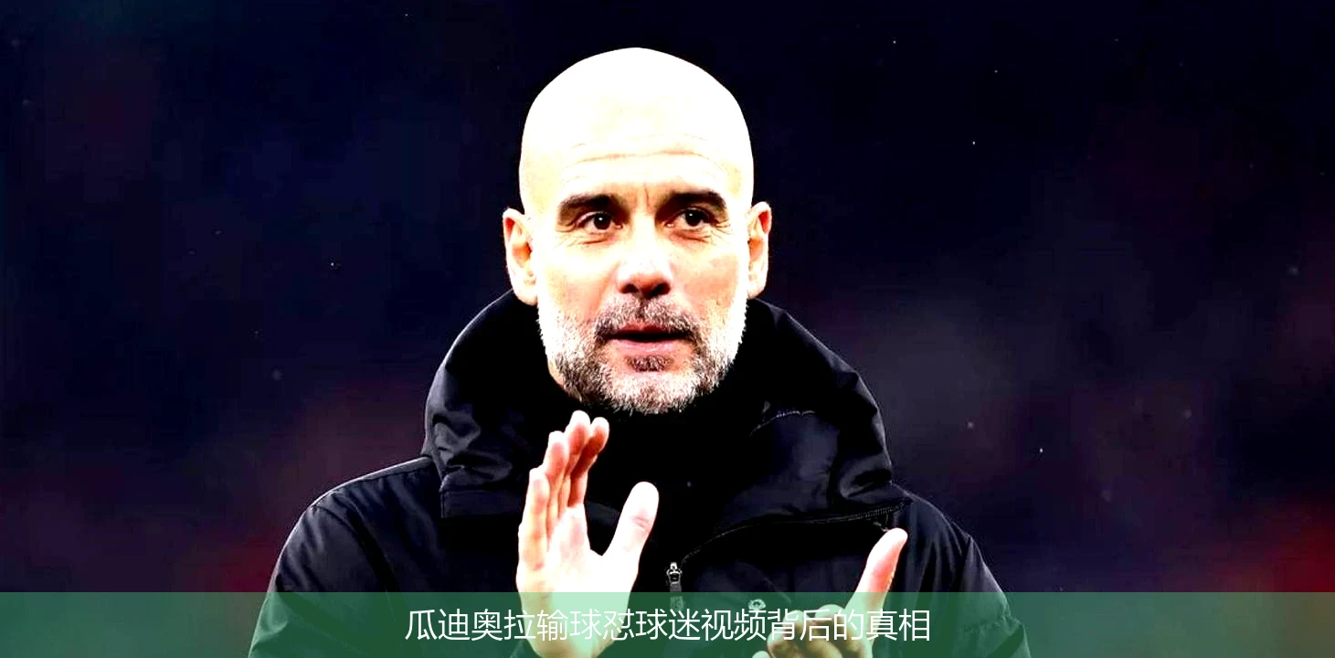 瓜迪奥拉输球怼球迷视频背后的真相