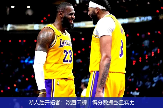 湖人胜开拓者：浓眉闪耀，得分数据彰显实力