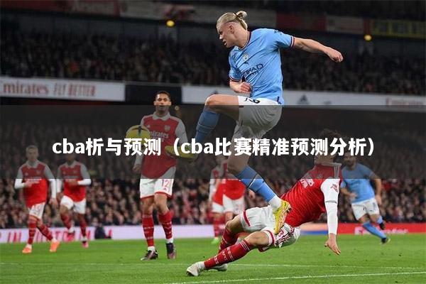 cba析与预测（cba比赛精准预测分析）