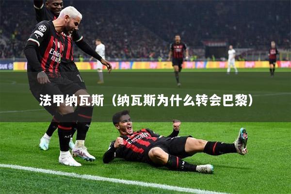 法甲纳瓦斯（纳瓦斯为什么转会巴黎）