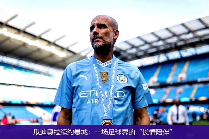 瓜迪奥拉续约曼城：一场足球界的“长情陪伴”