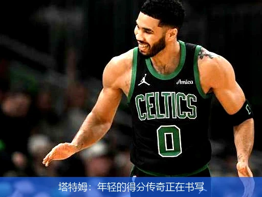 塔特姆：年轻的得分传奇正在书写