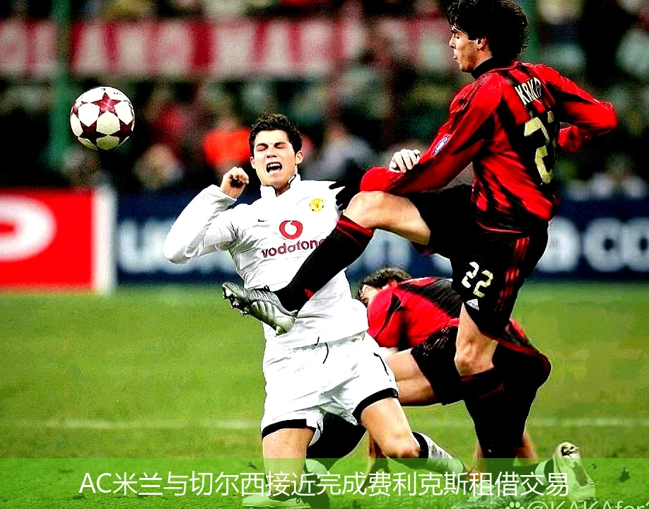 AC米兰与切尔西接近完成费利克斯租借交易