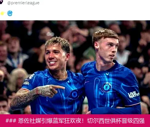### 恩佐社媒引爆蓝军狂欢夜!切尔西世俱杯晋级四强