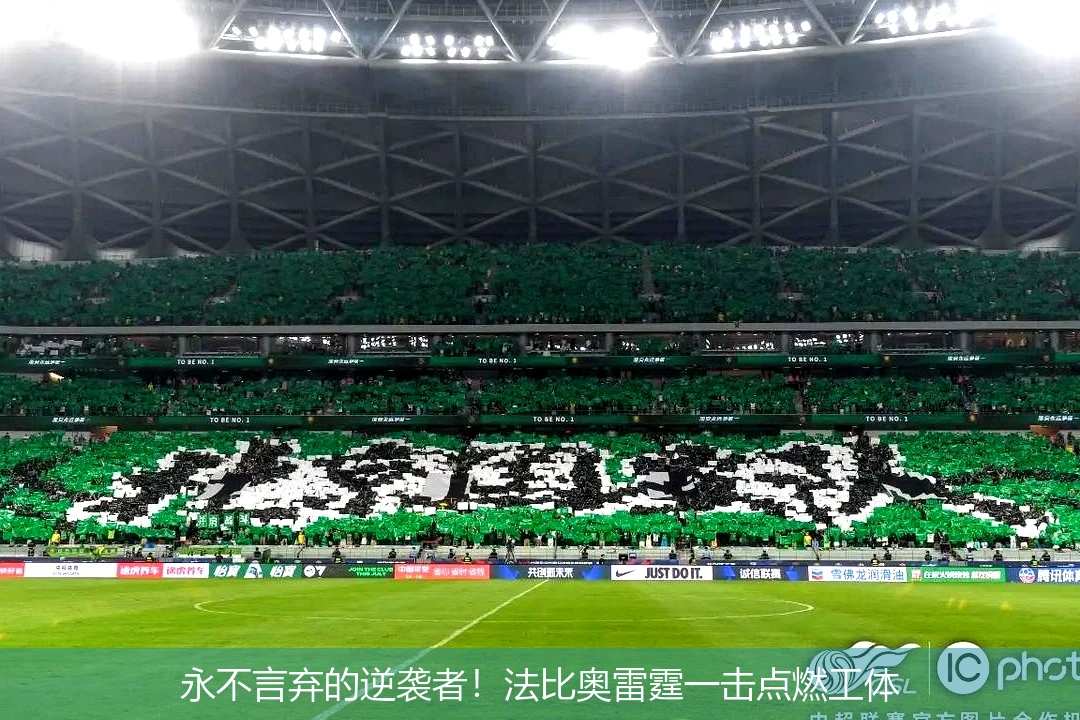 4月8日讯,永不言弃的逆袭者！法比奥雷霆一击点燃工体