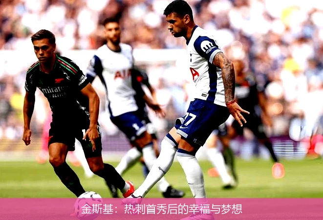 金斯基：热刺首秀后的幸福与梦想