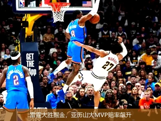 雷霆大胜掘金，亚历山大MVP赔率飙升