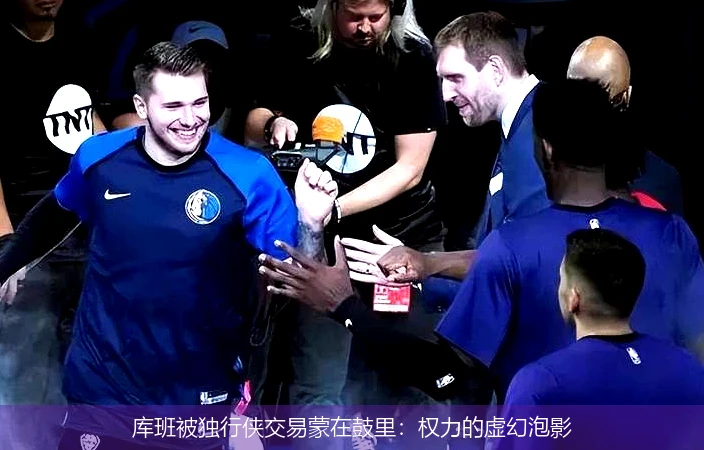 库班被独行侠交易蒙在鼓里：权力的虚幻泡影