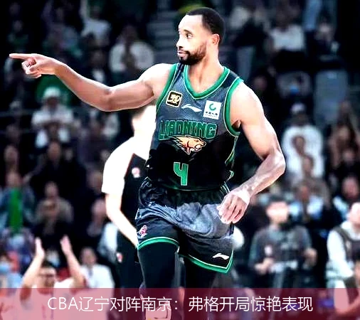CBA辽宁对阵南京：弗格开局惊艳表现