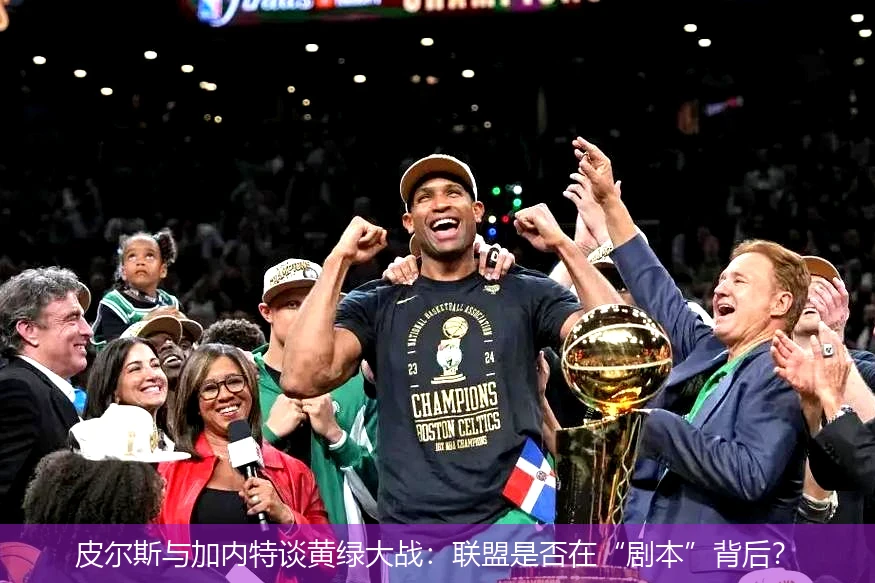 皮尔斯与加内特谈黄绿大战:联盟是否在“剧本”背后?