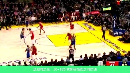 4月11日讯,盐湖城之夜：30+18新秀撕碎撕裂之城防线