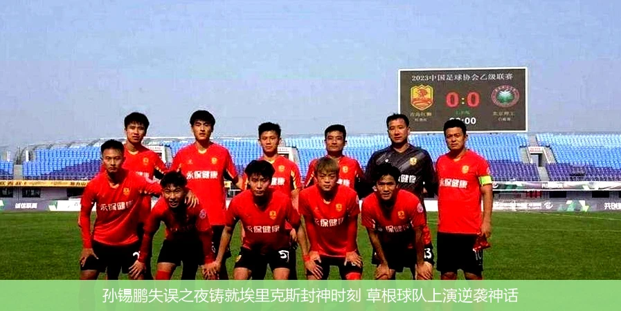 孙锡鹏失误之夜铸就埃里克斯封神时刻 草根球队上演逆袭神话