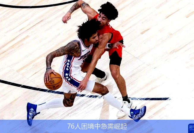 76人困境中急需崛起