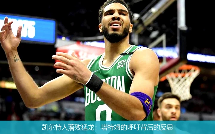 凯尔特人落败猛龙：塔特姆的呼吁背后的反思
