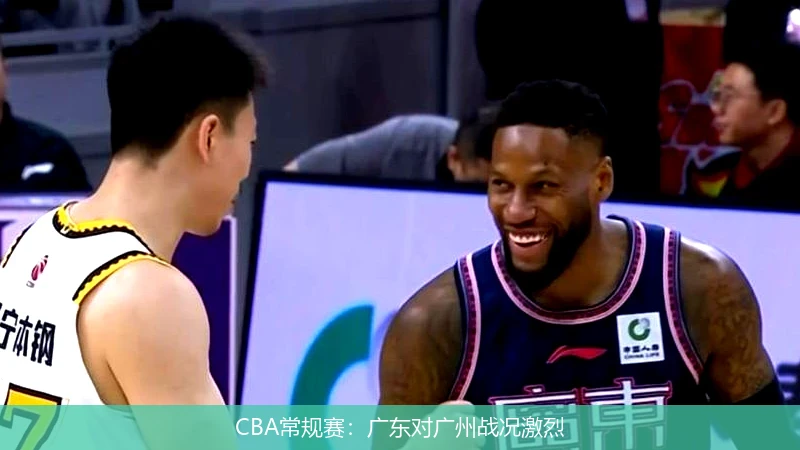 CBA常规赛：广东对广州战况激烈