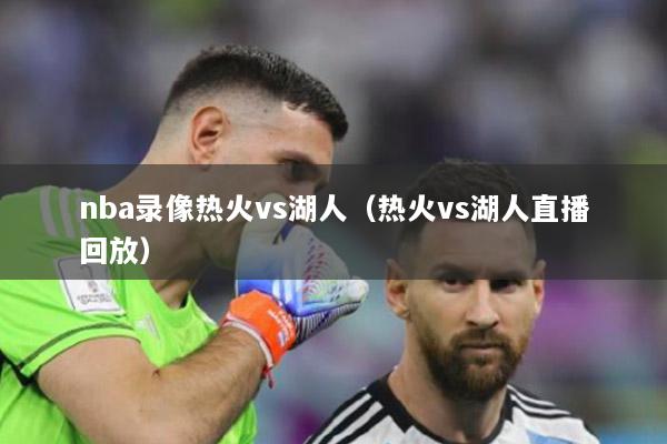 nba录像热火vs湖人（热火vs湖人直播回放）