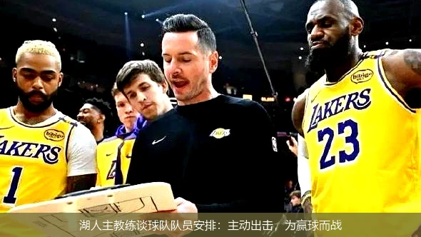 湖人主教练谈球队队员安排：主动出击，为赢球而战