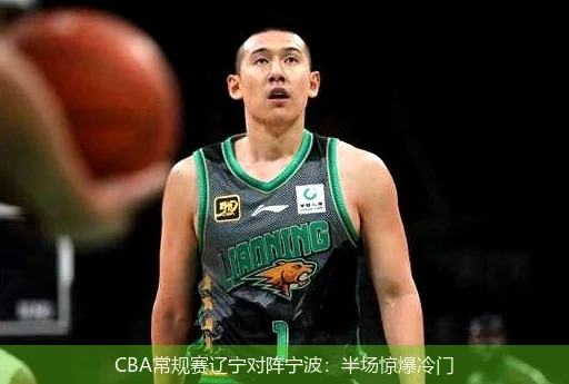 CBA常规赛辽宁对阵宁波：半场惊爆冷门