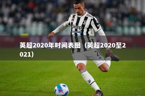 英超2020年时间表图（英超2020至2021）