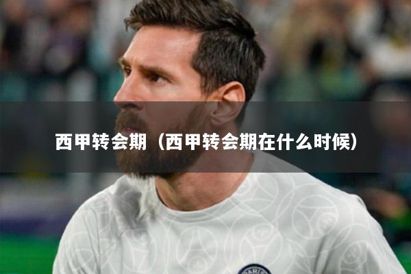 西甲转会期（西甲转会期在什么时候）