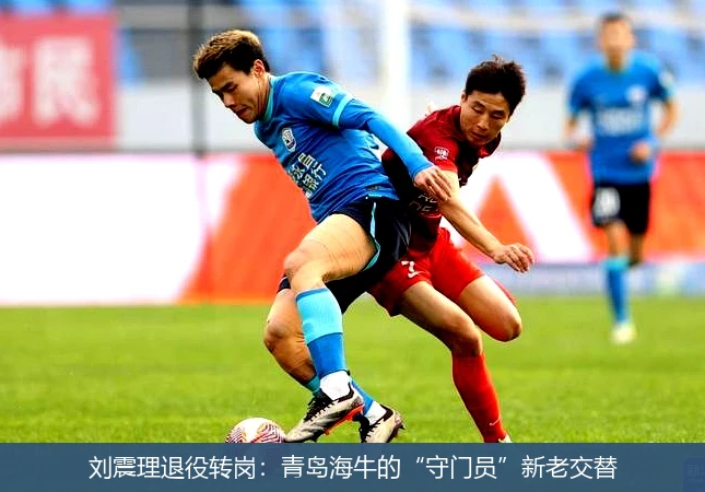 刘震理退役转岗：青岛海牛的“守门员”新老交替
