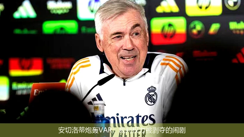 安切洛蒂炮轰VAR：裁判权力被剥夺的闹剧