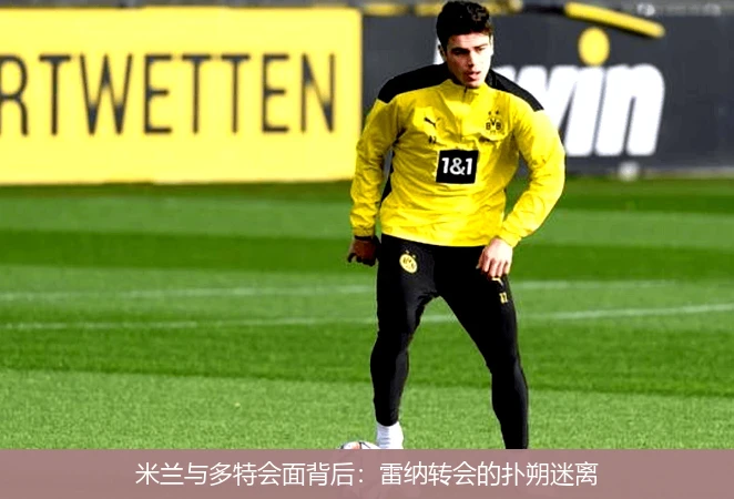 米兰与多特会面背后：雷纳转会的扑朔迷离