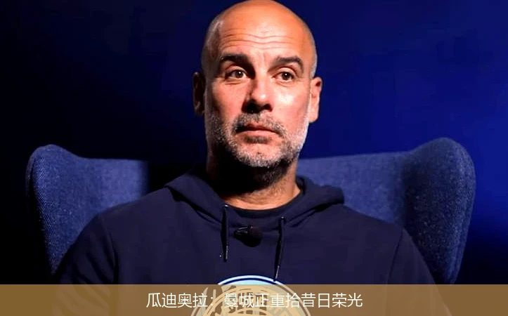 瓜迪奥拉：曼城正重拾昔日荣光