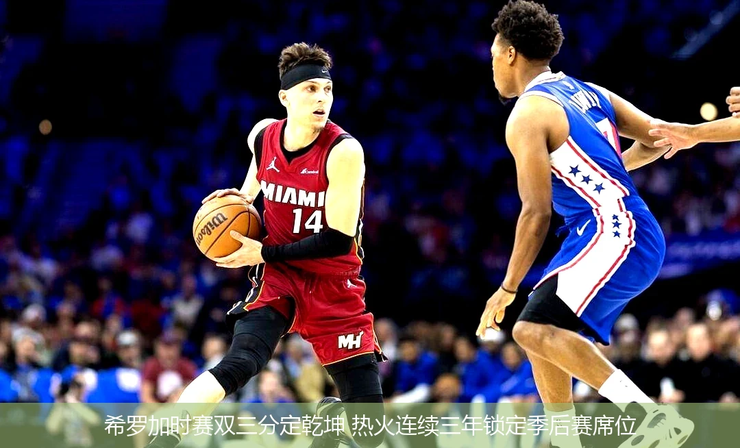 4月20日讯,希罗加时赛双三分定乾坤 热火连续三年锁定季后赛席位