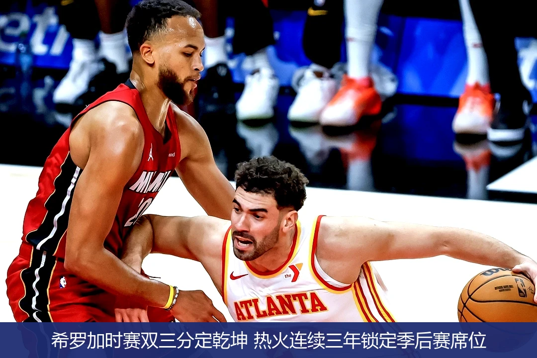 希罗加时赛双三分定乾坤 热火连续三年锁定季后赛席位