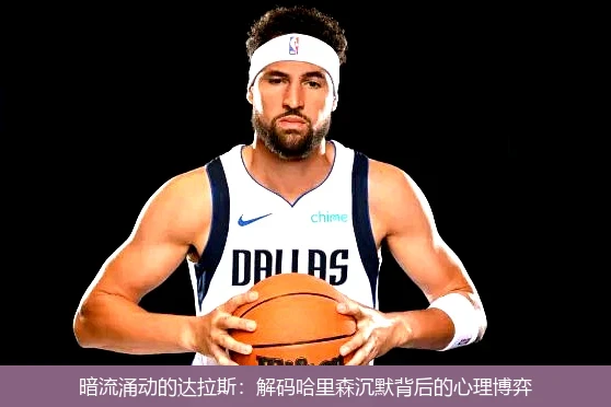 4月21日讯,暗流涌动的达拉斯：解码哈里森沉默背后的心理博弈