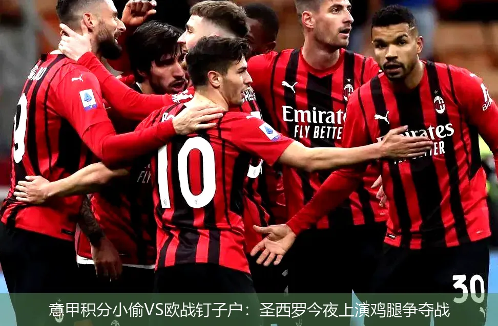 4月22日讯,意甲积分小偷VS欧战钉子户：圣西罗今夜上演鸡腿争夺战