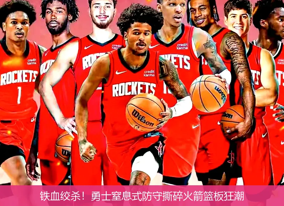 铁血绞杀！勇士窒息式防守撕碎火箭篮板狂潮