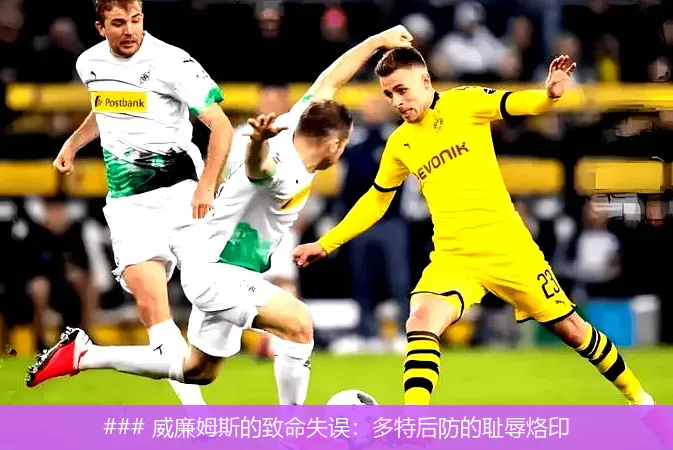 ### 威廉姆斯的致命失误:多特后防的耻辱烙印