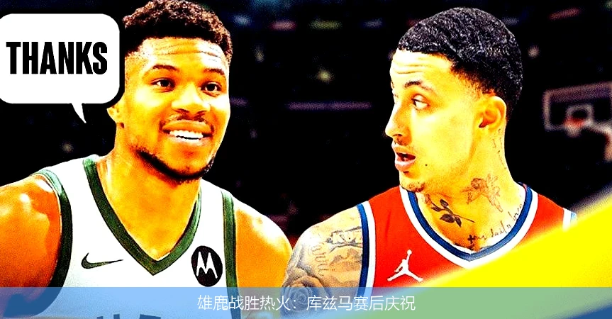雄鹿战胜热火:库兹马赛后庆祝