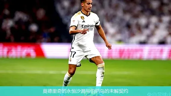莫德里奇的永恒沙漏与伯纳乌的未解契约
