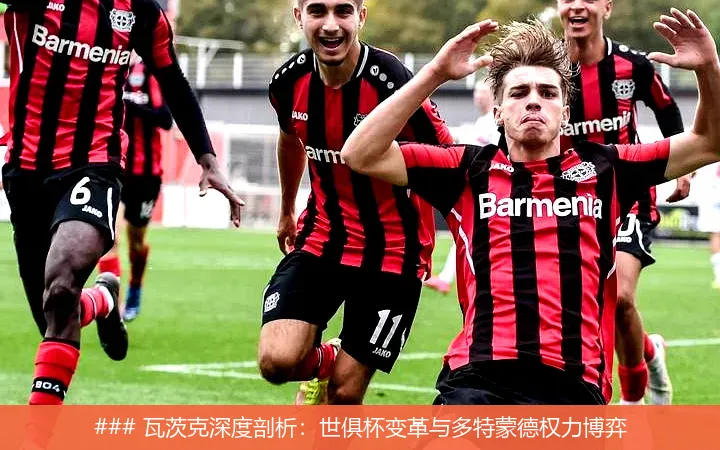 6月27日, 瓦茨克深度剖析：世俱杯变革与多特蒙德权力博弈