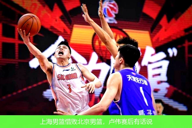 上海男篮惜败北京男篮,卢伟赛后有话说