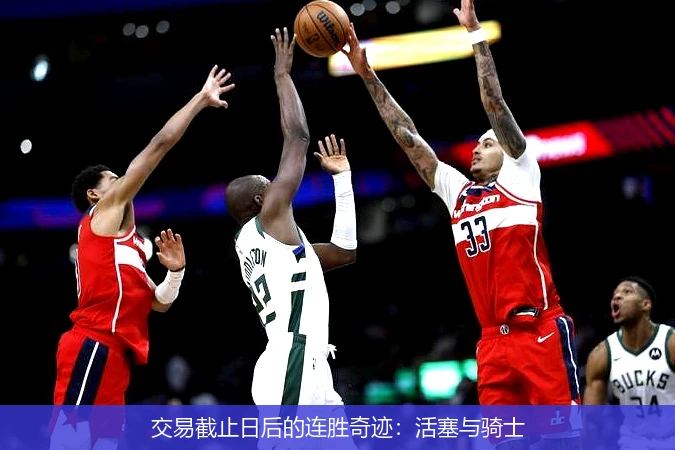 交易截止日后的连胜奇迹：活塞与骑士