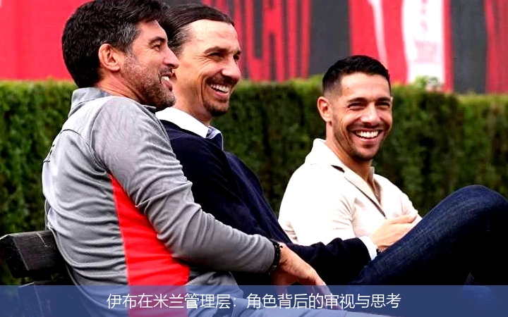 伊布在米兰管理层:角色背后的审视与思考